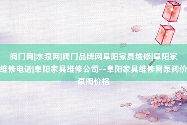 阀门网|水泵网|阀门品牌网阜阳家具维修|阜阳家具维修电话|阜阳家具维修公司--阜阳家具维修网泵阀价格